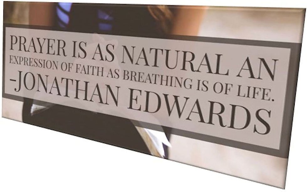 "Prayer is as natural and expression of faith as breathing is of life." Jonathan Edwards