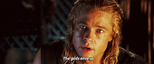 “I'll tell you a secret. Something they don't teach you in your temple. The Gods envy us. They envy us because we're mortal, because any moment might be our last. Everything is more beautiful because we're doomed. You will never be lovelier than you are now. We will never be here again.” - Achilles en la película de Troya -