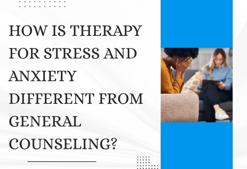 How Is Therapy for Stress and Anxiety Different from General Counseling?