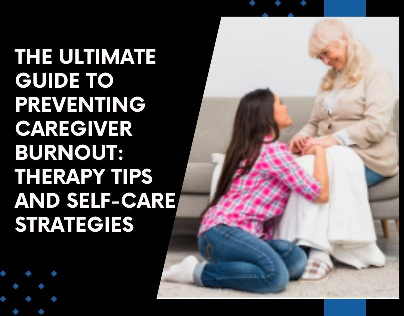 The Ultimate Guide to Preventing Caregiver Burnout: Therapy Tips and Self-Care Strategies
