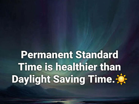 Permanent Standard Time is healthier than Daylight Saving Time.☀️