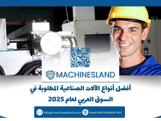 أفضل أنواع الآلات الصناعية المطلوبة في السوق العربي لعام 2025