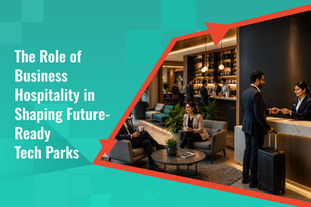 The Role of Business Hospitality in Shaping Future-Ready Tech Parks