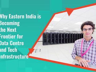 Why Eastern India is Becoming the Next Frontier for Data Centre and Tech Infrastructure