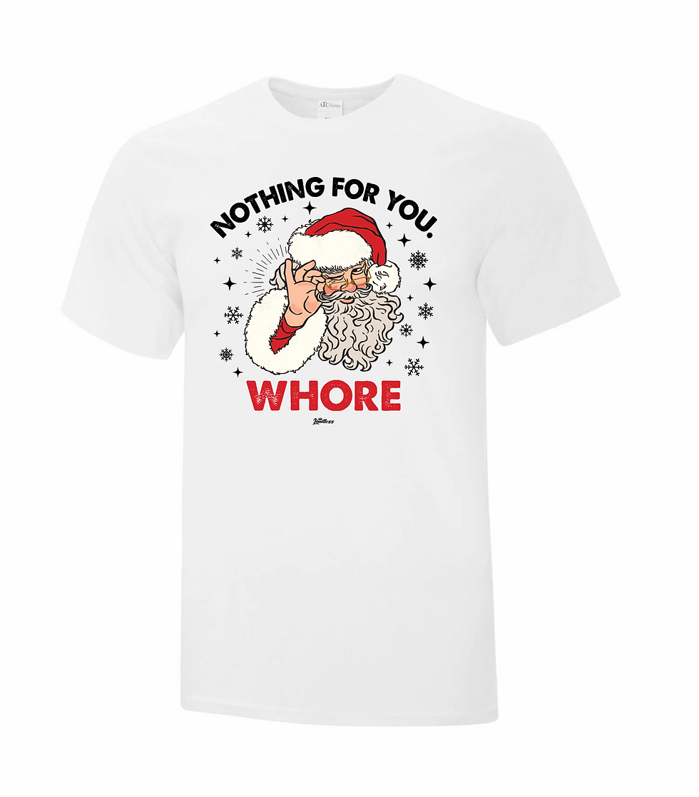 Nothing For You Whore Graphic Tee – Funny Sarcastic Shirt