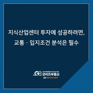 지식산업센터 투자에 성공하려면, 교통·입지조건 분석은 필수