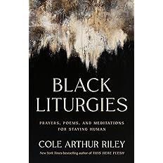 Black Liturgies: Prayers, Poems, and Meditations for Staying Human