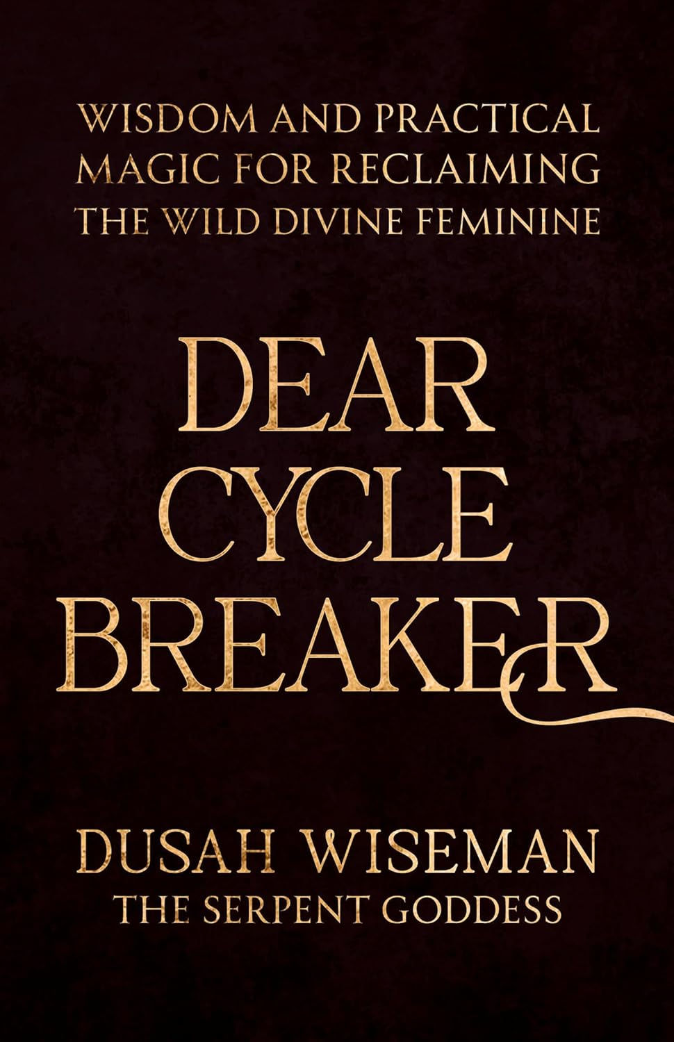 Dear Cycle Breaker: Wisdom and Practical Magic for Reclaiming the Wild Divine Fe