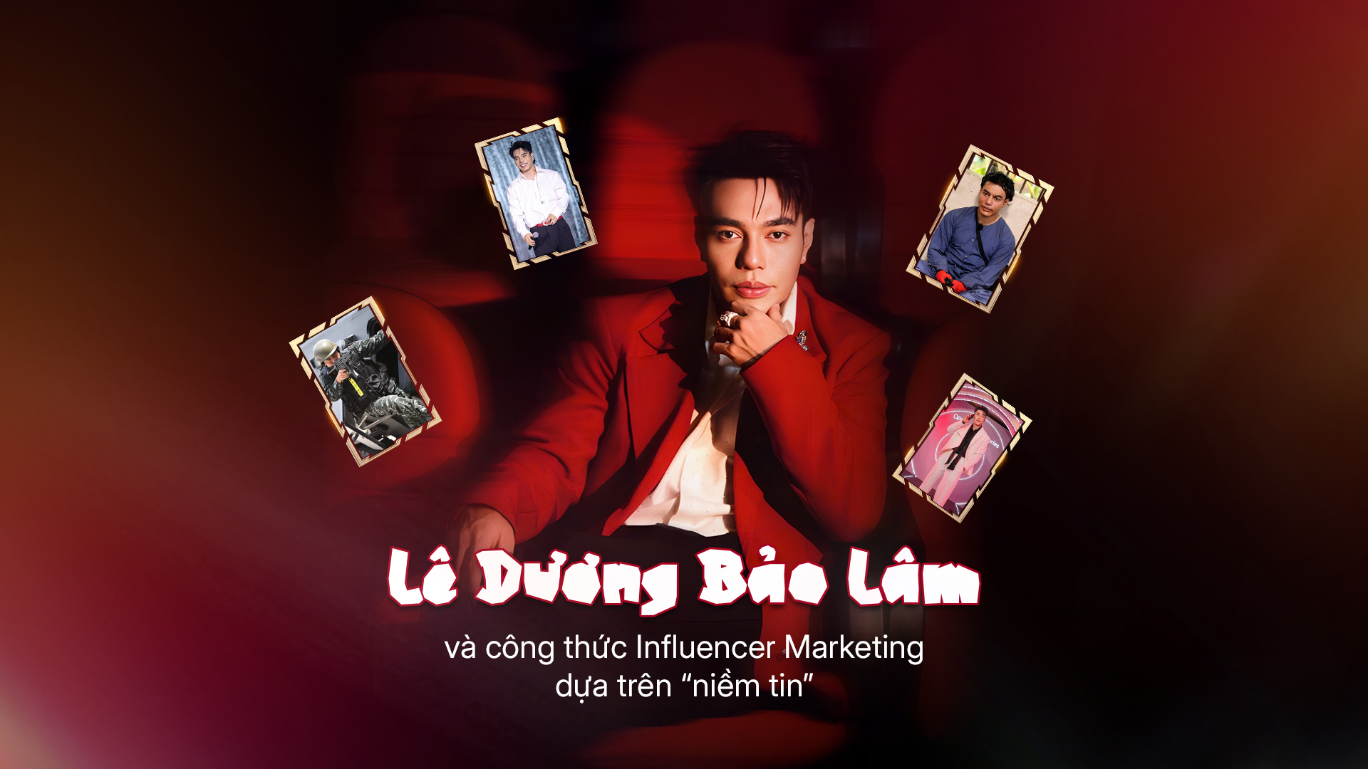 LÊ DƯƠNG BẢO LÂM & CÔNG THỨC INFLUENCER MARKETING DỰA TRÊN “NIỀM TIN”