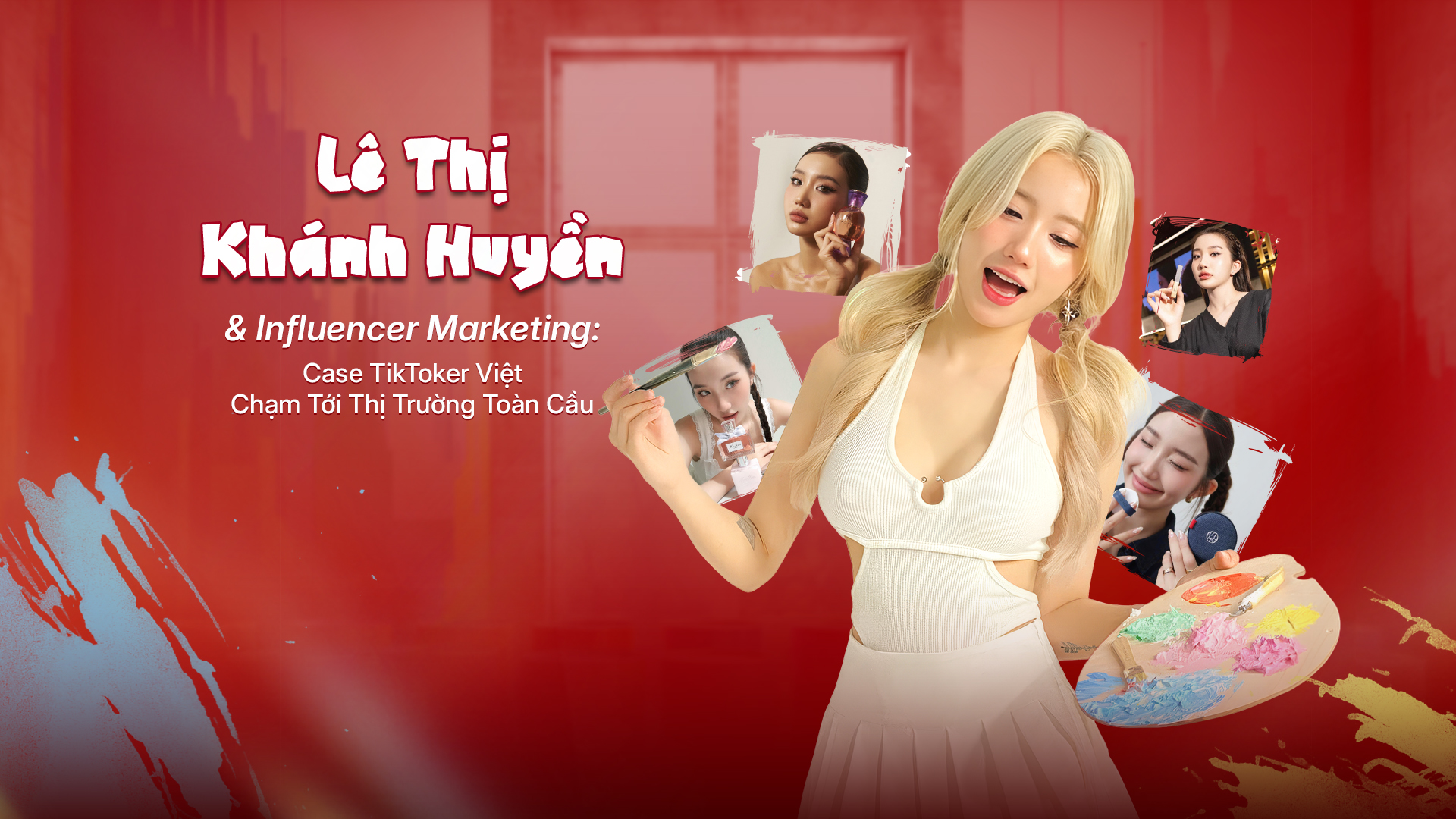 LÊ THỊ KHÁNH HUYỀN:                CASE INFLUENCER MARKETING TỪ TIKTOK VIỆT ĐẾN SỨC HÚT TOÀN CẦU