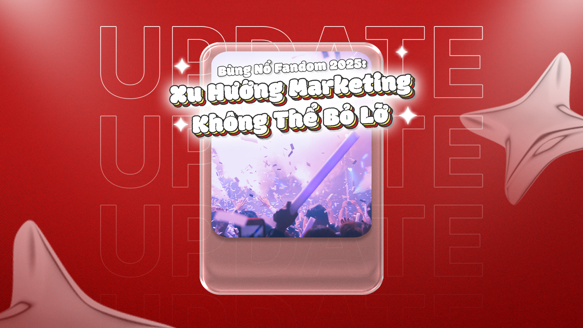 BÙNG NỔ FANDOM 2025: XU HƯỚNG MARKETING KHÔNG THỂ BỎ LỠ