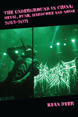 The Underground in China: Metal, Punk, Hardcore and Noise 2013-2021 by Ryan Dyer