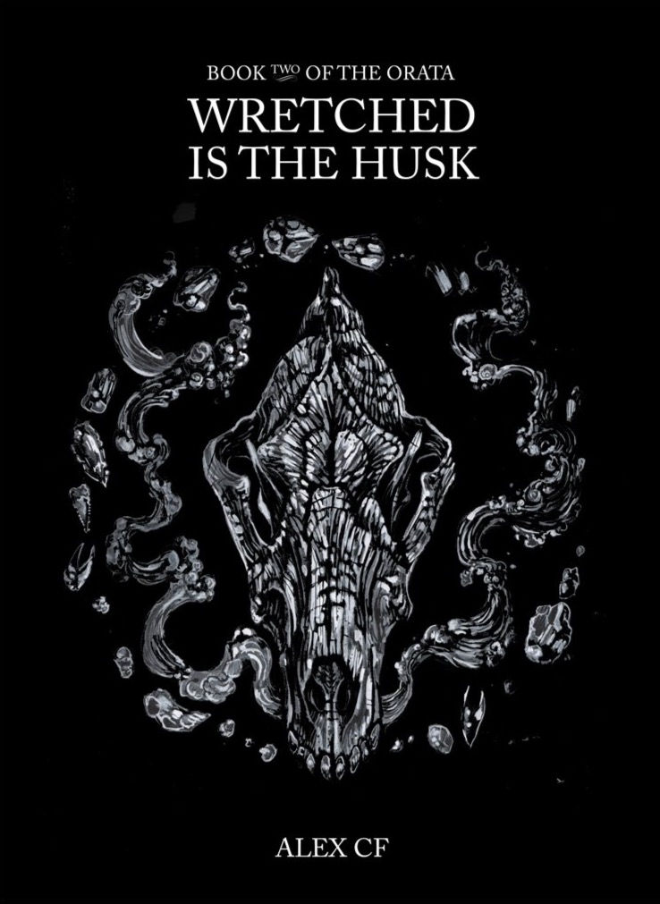 Wretched Is The Husk: Book Two of The Orata by Alex CF