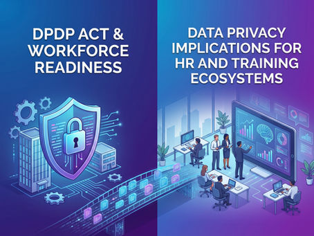 The DPDP Act & Workforce Readiness – Data Privacy Implications for HR and Training Ecosystems