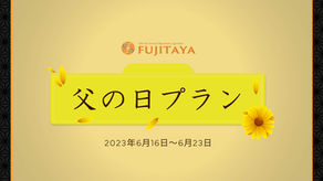 いつも頑張るお父さんへ！FUJITAYA父の日特別宿泊プランのお知らせ（6月16～23日）