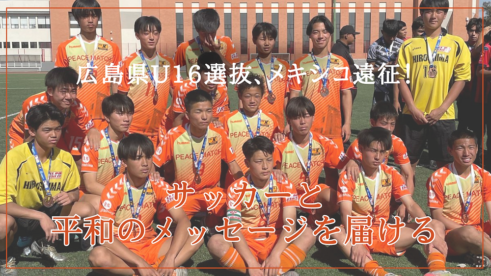 広島県U16選抜、メキシコ遠征！サッカーと平和のメッセージを届ける