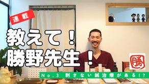  【連載】教えて!勝野先生! No.3 刺さない鍼治療がある!?