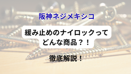 阪神ネジメキシコ：「緩み止めのナイロックってどんな商品？！」徹底解説！