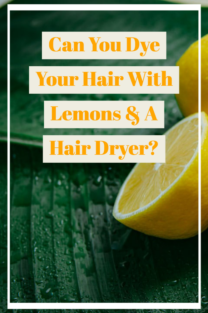 Can you lighten your hair with lemons and a hair dryer?