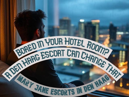 Bored in Your Hotel Room? Don’t Just Sit There . Spice Things Up with a Den Haag Escort