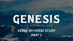 Genesis Pt 2 - Verse-by-Verse Study