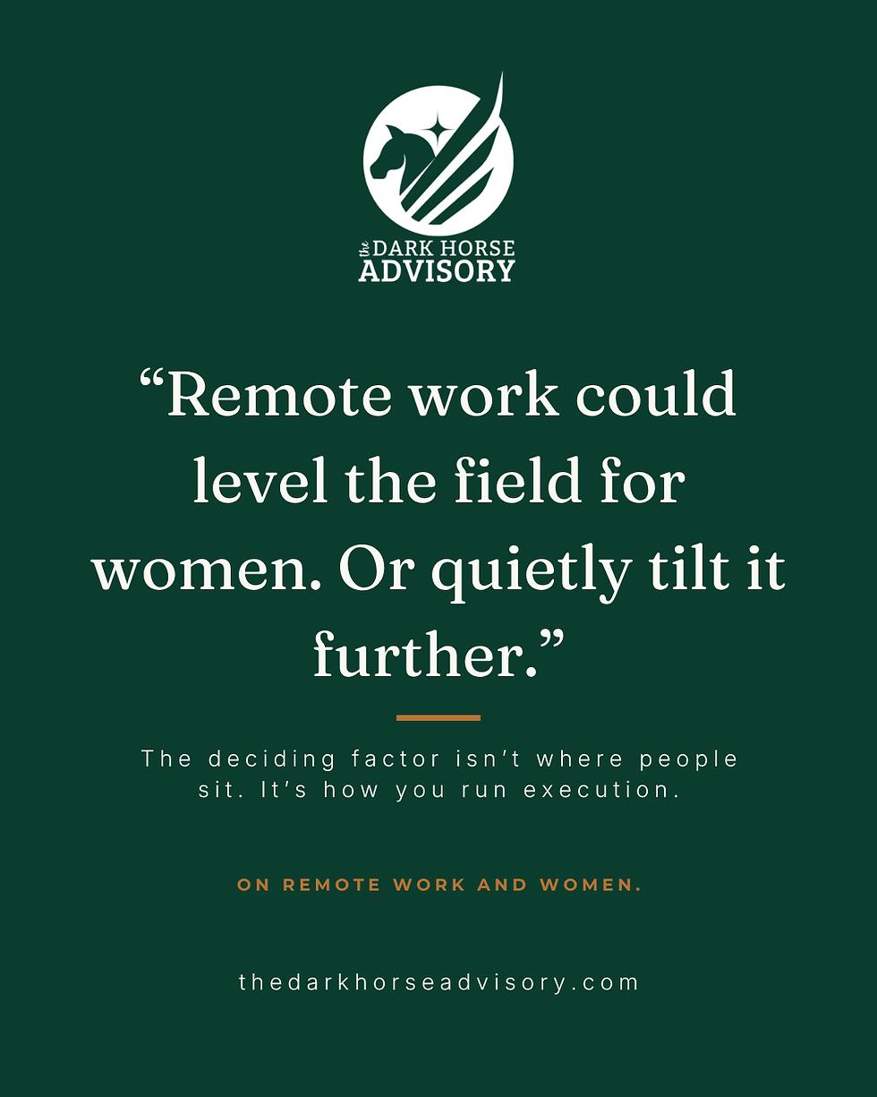 Quote card from The Dark Horse Advisory - "Remote work could level the field for women. Or quietly tilt it further."