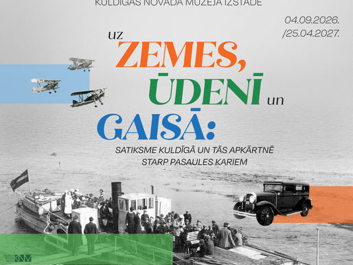 IZSTĀDE “UZ ZEMES, ŪDENĪ UN GAISĀ: SATIKSME KULDĪGĀ UN TĀS APKĀRTNĒ STARP PASAULES KARIEM”