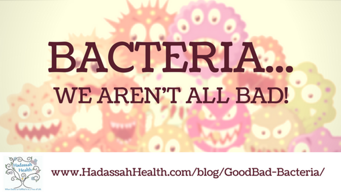Goodbye Bacteria Bacteria...We Aren't All Bad!