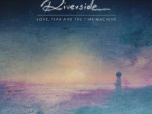 RIVERSIDE
LOVE. FEAR AND THE TIME MACHINE