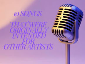 10 songs that were originally intended for other artists
