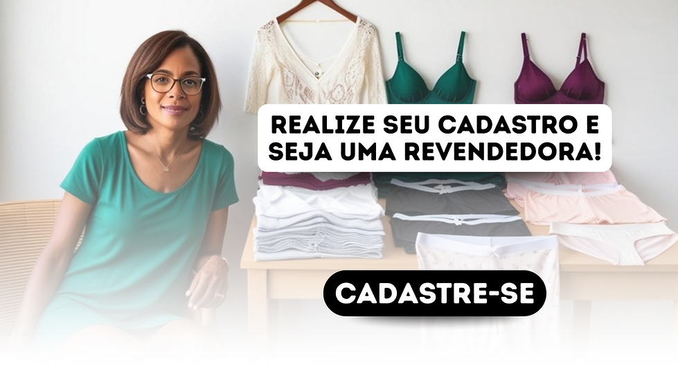 REALIZE SEU CADASTRO E SEJA UMA REVENDEDORA!.png