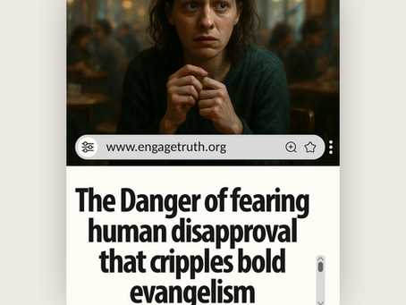 The Danger of fearing human disapproval that cripples bold evangelism