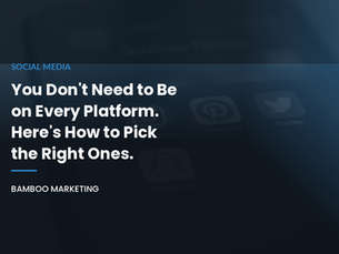 You Don't Need to Be on Every Platform. Here's How to Pick the Right Ones.