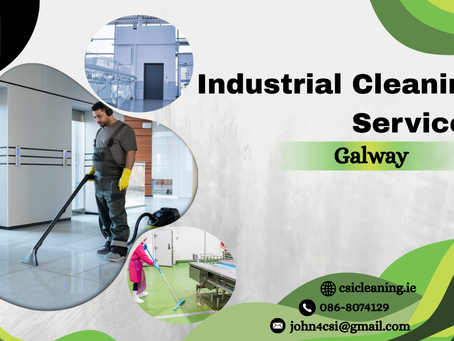 Why CSI Cleaning Specialists Ireland is the Top Choice for Industrial Cleaning Services in Galway