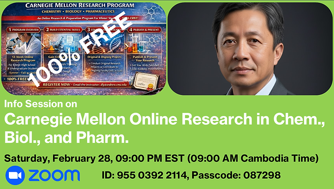 Free-Online Summer Research Experience in Chemistry, Biology, and Pharmaceutics at Carnegie Mellon University. If you are interested in gaining research experience in any of these fields, attend the information session on Saturday at 09:00 PM EST (Sunday at 09:00 AM Cambodia time). Opportunies for on-site, in-person research training are also available. Currently, one fellowship is available. The fellowship covers a round-trip airfaire, stipens covering the rent and other living expenses. Check out the program on our website at: https://www.khmerstemusa.com/about-1-1