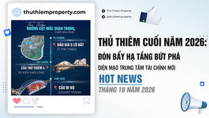 THỦ THIÊM CUỐI NĂM 2026: ĐÒN BẨY HẠ TẦNG BỨT PHÁ DIỆN MẠO TRUNG TÂM TÀI CHÍNH MỚI