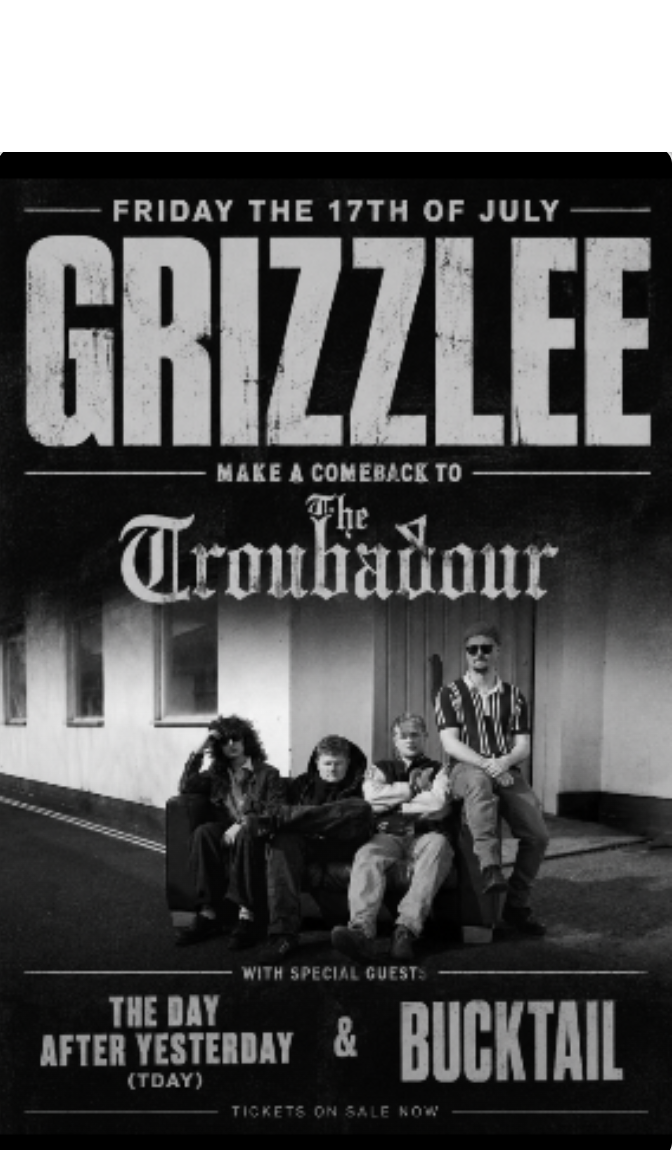 GRIZZLEE + THE DAY AFTER YESTERDAY (TDAY) + BUCKTAIL presented by Troubadour London