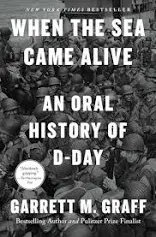 when the sea came alive, an oral history of d-day, by garrett m. graff