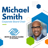 Michael Smith Appointed as New Board Chair of Boys & Girls Clubs of Delaware