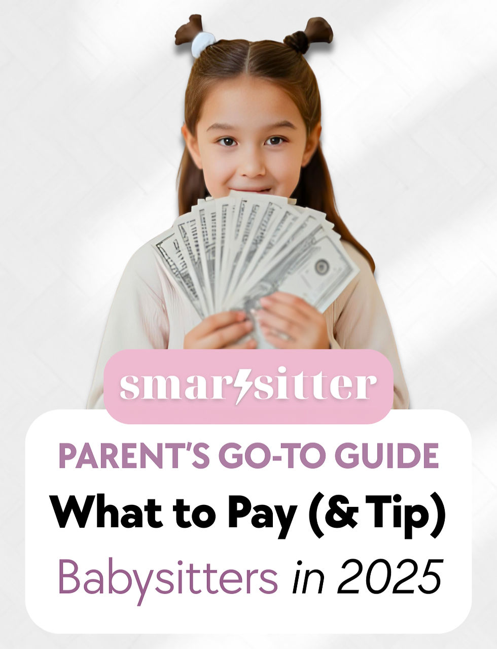 A young girl with playful pigtails holds a fan of hundred-dollar bills, smiling in front of a soft white background. Text overlay reads: “SmartSitter – Parent’s Go-To Guide: What to Pay (& Tip) Babysitters in 2025.”
