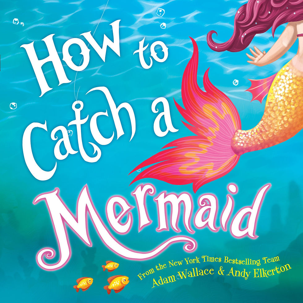 Colorful book cover titled How to Catch a Mermaid shows a mermaid's tail in the ocean, surrounded by playful fish. Authors: Adam Wallace & Andy Elkerton.