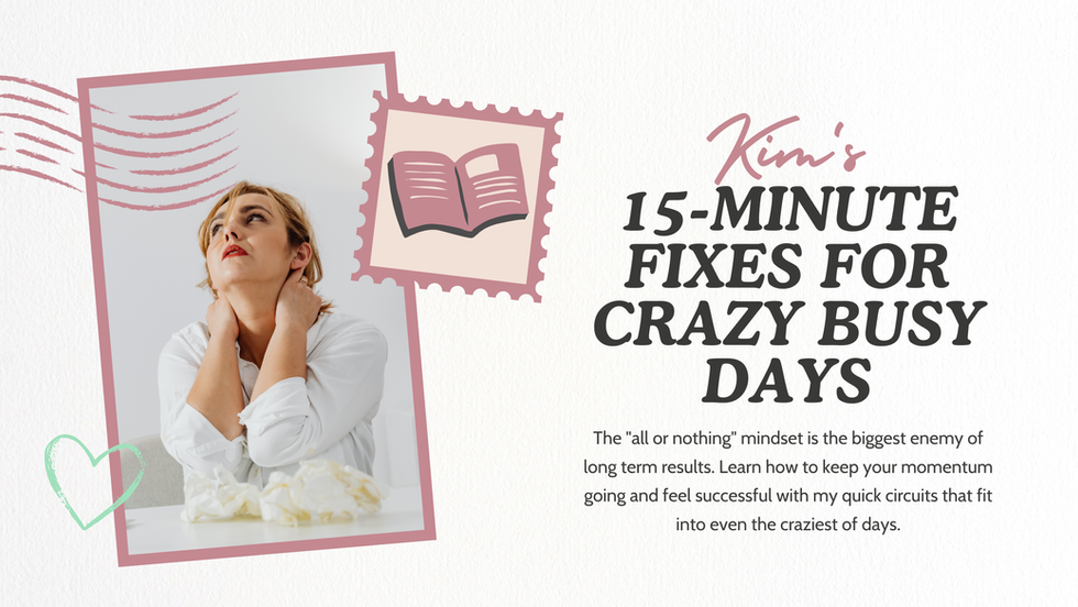 Kim's 15-Minute Fixes for Crazy Busy Days