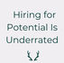 Why Hiring for Potential Is Still Underrated (And Why It Shouldn’t Be)