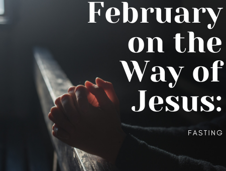 February on the Way of Jesus: Fasting