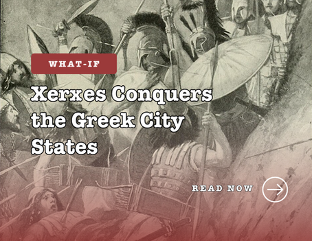 Ancient warriors in battle, wearing helmets and shields. Text overlay: What-If Xerxes Conquers the Greek City States. Read Now.