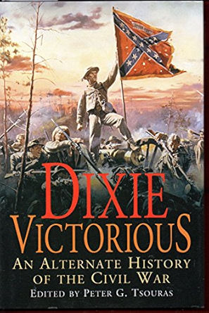 Civil War soldiers advance with a Confederate flag in battle. The sky is dramatic. Text: Dixie Victorious: An Alternate History of the Civil War.