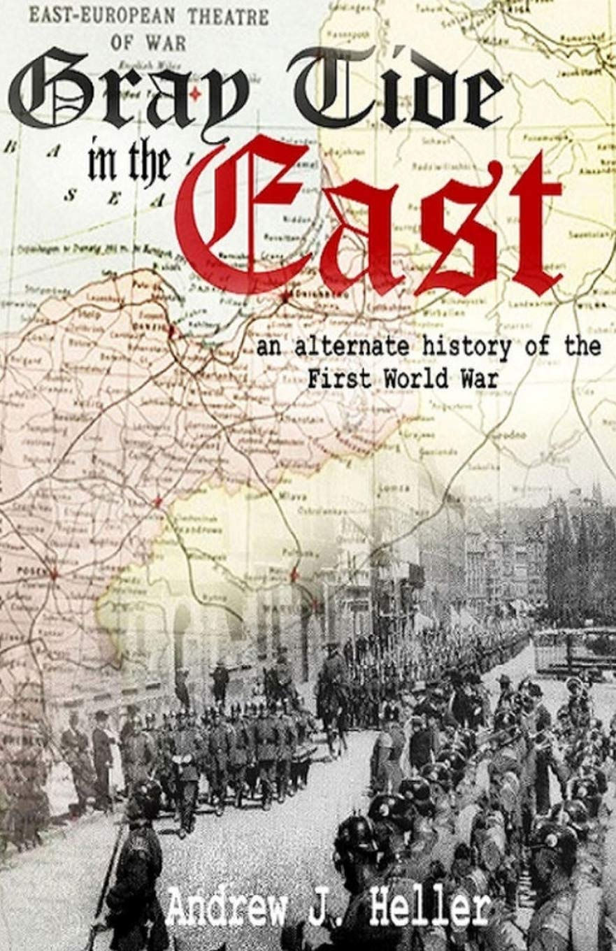 Military parade on a street, overlaid on a sepia map. Text: Gray Tide in the East, an alternate history of WWI by Andrew J. Heller.