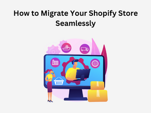 How to Migrate Your Shopify Store Seamlessly