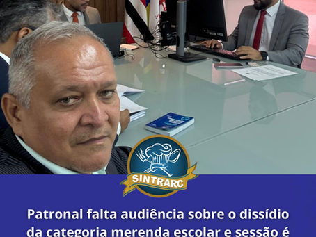 Patronal falta audiência sobre o dissídio da categoria merenda escolar e sessão é remarcada para julho