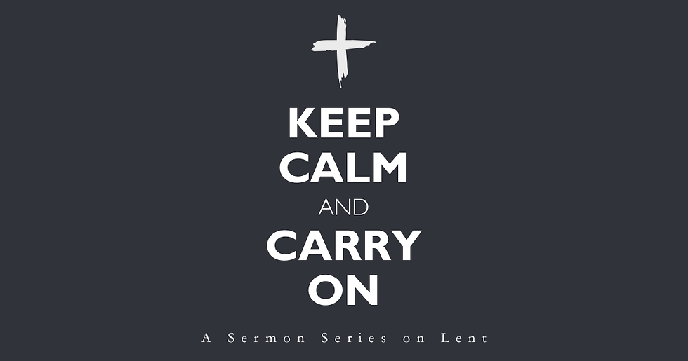 Lenten Sermon Series: Keep Calm and Carry On